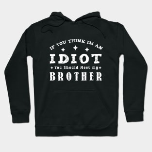 If You Think Im An Idiot You Should Meet My Brother Funny t-shirt Hoodie